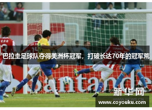 巴拉圭足球队夺得美洲杯冠军，打破长达70年的冠军荒