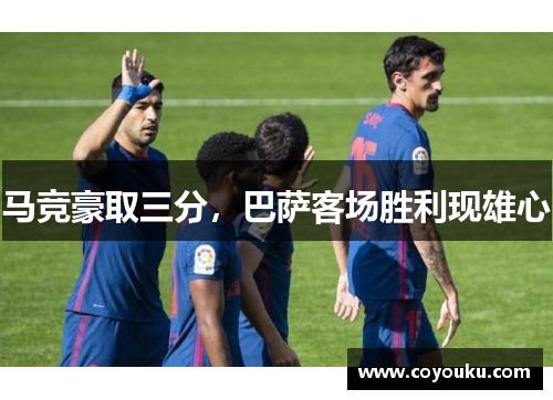 马竞豪取三分，巴萨客场胜利现雄心